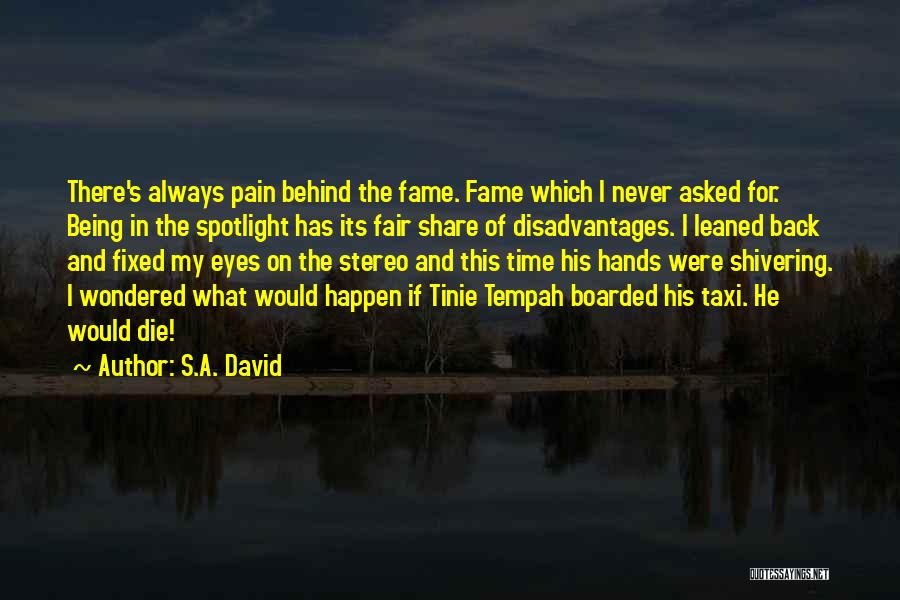 S.A. David Quotes: There's Always Pain Behind The Fame. Fame Which I Never Asked For. Being In The Spotlight Has Its Fair Share