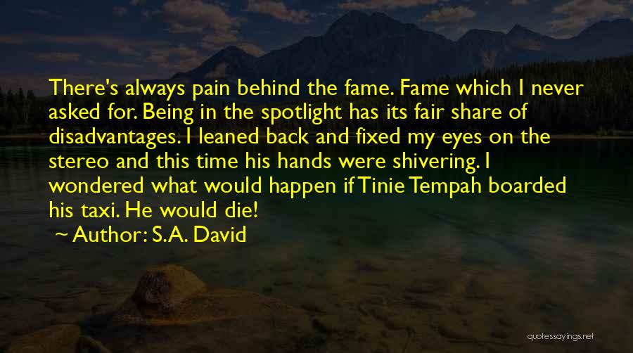 S.A. David Quotes: There's Always Pain Behind The Fame. Fame Which I Never Asked For. Being In The Spotlight Has Its Fair Share