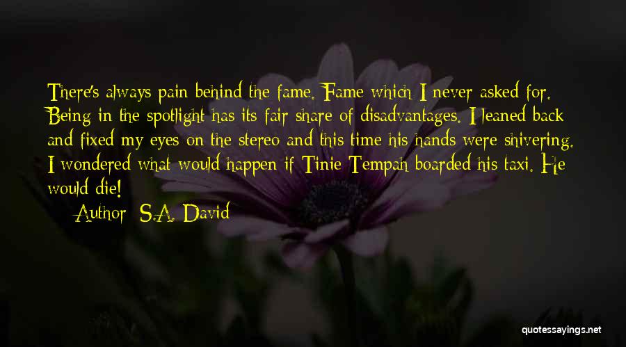 S.A. David Quotes: There's Always Pain Behind The Fame. Fame Which I Never Asked For. Being In The Spotlight Has Its Fair Share