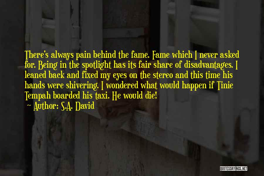 S.A. David Quotes: There's Always Pain Behind The Fame. Fame Which I Never Asked For. Being In The Spotlight Has Its Fair Share