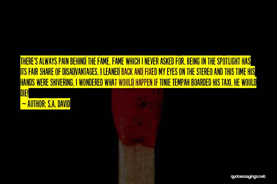 S.A. David Quotes: There's Always Pain Behind The Fame. Fame Which I Never Asked For. Being In The Spotlight Has Its Fair Share