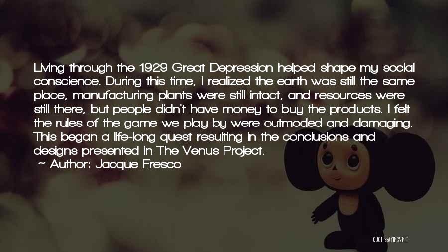 Jacque Fresco Quotes: Living Through The 1929 Great Depression Helped Shape My Social Conscience. During This Time, I Realized The Earth Was Still