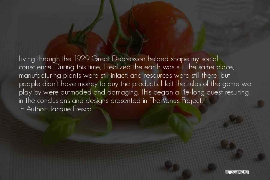 Jacque Fresco Quotes: Living Through The 1929 Great Depression Helped Shape My Social Conscience. During This Time, I Realized The Earth Was Still