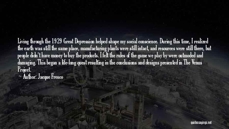 Jacque Fresco Quotes: Living Through The 1929 Great Depression Helped Shape My Social Conscience. During This Time, I Realized The Earth Was Still