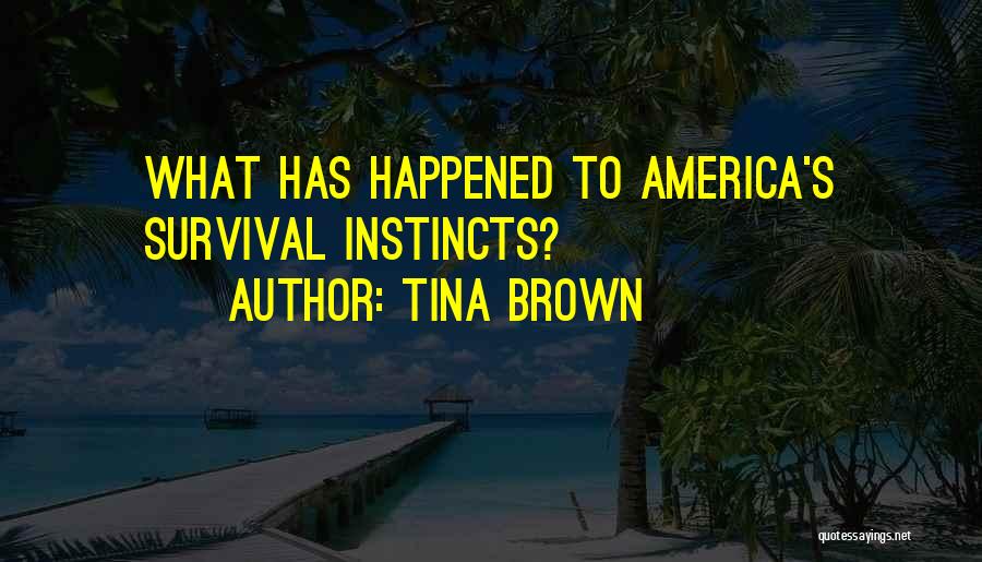 Tina Brown Quotes: What Has Happened To America's Survival Instincts?