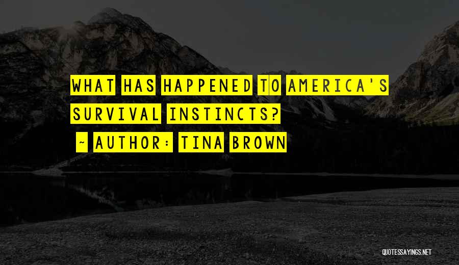 Tina Brown Quotes: What Has Happened To America's Survival Instincts?