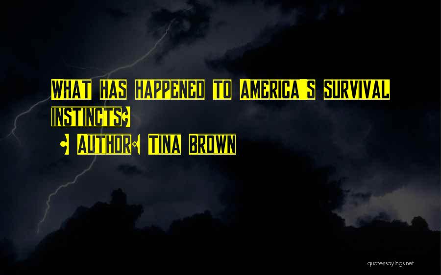 Tina Brown Quotes: What Has Happened To America's Survival Instincts?