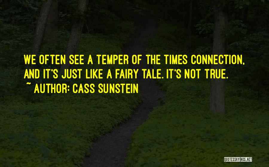 Cass Sunstein Quotes: We Often See A Temper Of The Times Connection, And It's Just Like A Fairy Tale. It's Not True.