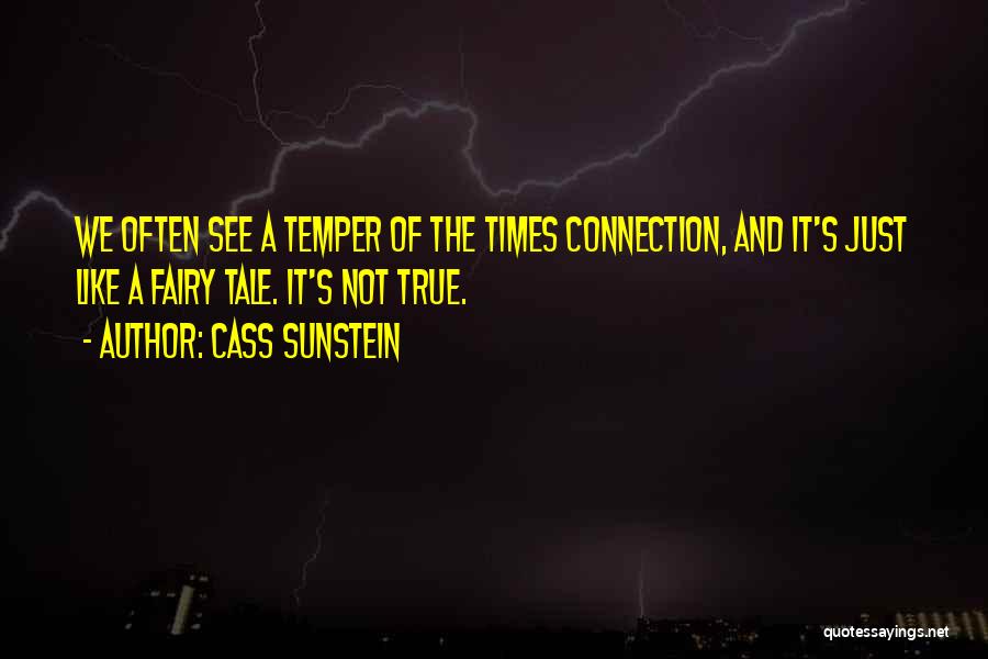 Cass Sunstein Quotes: We Often See A Temper Of The Times Connection, And It's Just Like A Fairy Tale. It's Not True.