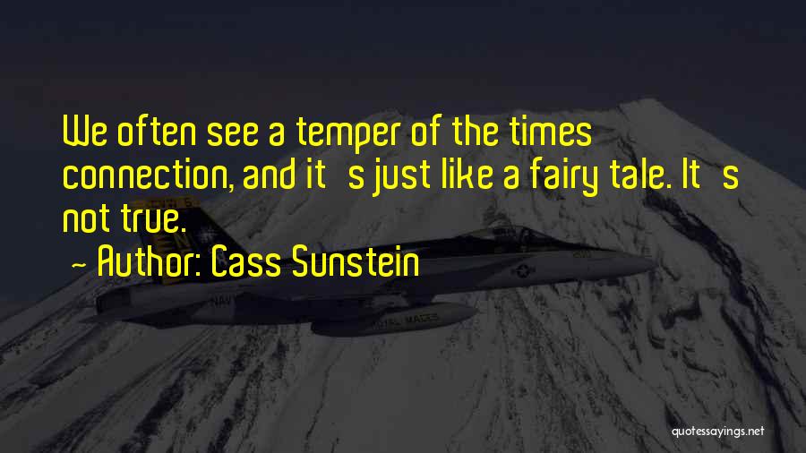 Cass Sunstein Quotes: We Often See A Temper Of The Times Connection, And It's Just Like A Fairy Tale. It's Not True.