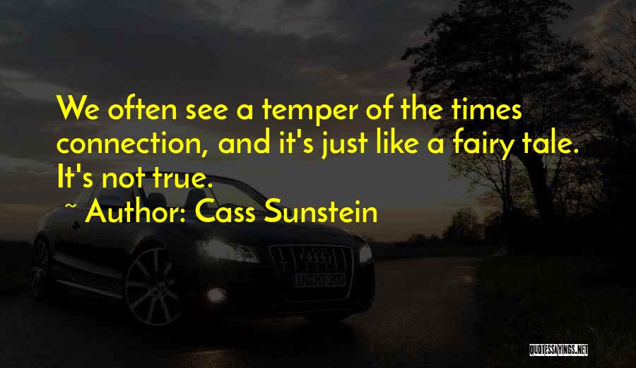 Cass Sunstein Quotes: We Often See A Temper Of The Times Connection, And It's Just Like A Fairy Tale. It's Not True.