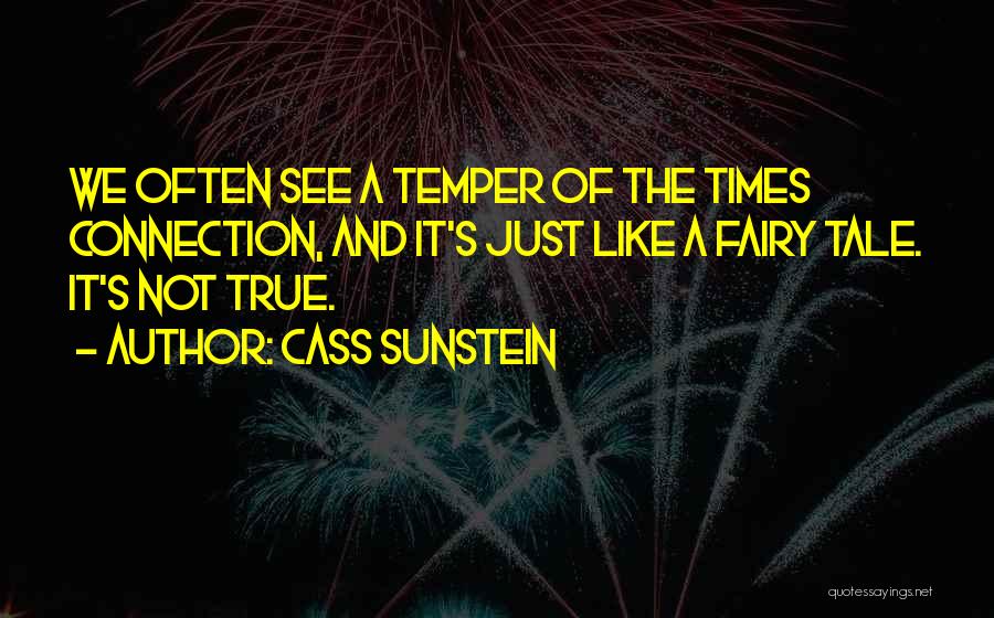 Cass Sunstein Quotes: We Often See A Temper Of The Times Connection, And It's Just Like A Fairy Tale. It's Not True.