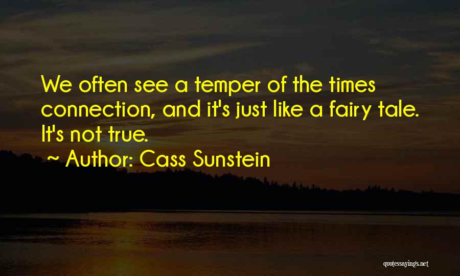 Cass Sunstein Quotes: We Often See A Temper Of The Times Connection, And It's Just Like A Fairy Tale. It's Not True.