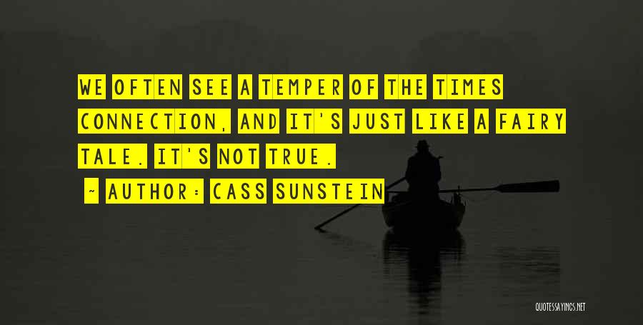 Cass Sunstein Quotes: We Often See A Temper Of The Times Connection, And It's Just Like A Fairy Tale. It's Not True.