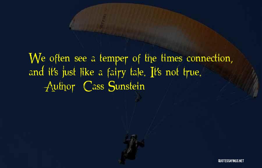 Cass Sunstein Quotes: We Often See A Temper Of The Times Connection, And It's Just Like A Fairy Tale. It's Not True.