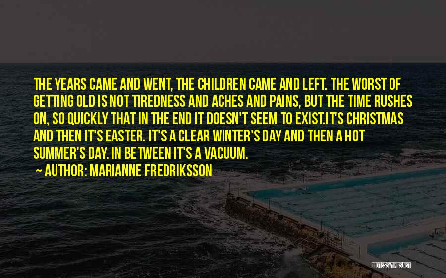 Marianne Fredriksson Quotes: The Years Came And Went, The Children Came And Left. The Worst Of Getting Old Is Not Tiredness And Aches