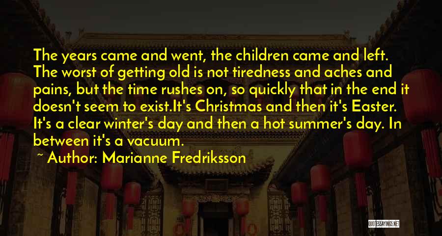 Marianne Fredriksson Quotes: The Years Came And Went, The Children Came And Left. The Worst Of Getting Old Is Not Tiredness And Aches