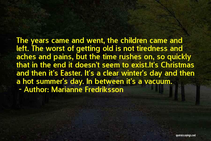 Marianne Fredriksson Quotes: The Years Came And Went, The Children Came And Left. The Worst Of Getting Old Is Not Tiredness And Aches