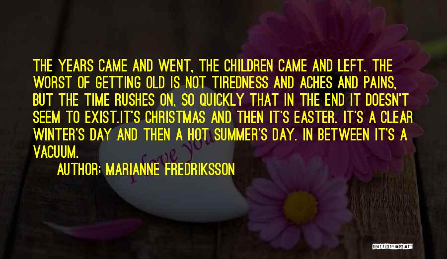 Marianne Fredriksson Quotes: The Years Came And Went, The Children Came And Left. The Worst Of Getting Old Is Not Tiredness And Aches