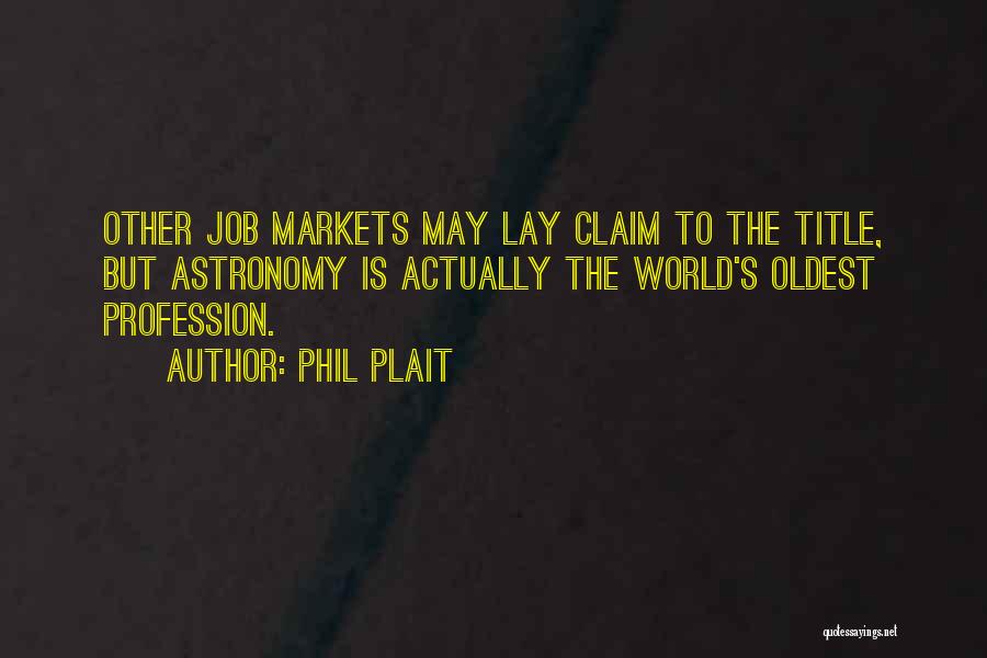 Phil Plait Quotes: Other Job Markets May Lay Claim To The Title, But Astronomy Is Actually The World's Oldest Profession.