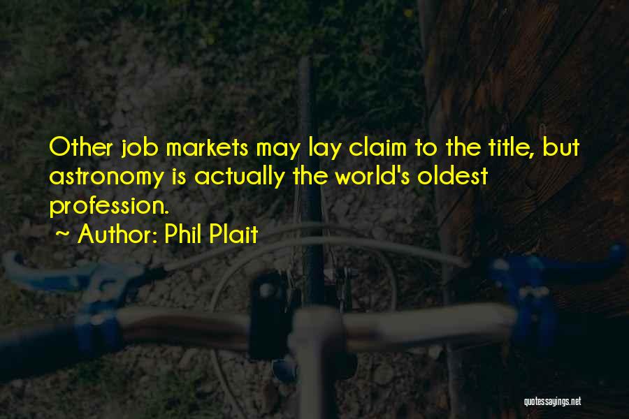 Phil Plait Quotes: Other Job Markets May Lay Claim To The Title, But Astronomy Is Actually The World's Oldest Profession.