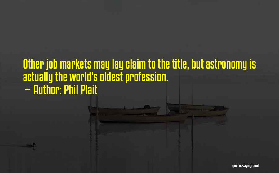 Phil Plait Quotes: Other Job Markets May Lay Claim To The Title, But Astronomy Is Actually The World's Oldest Profession.