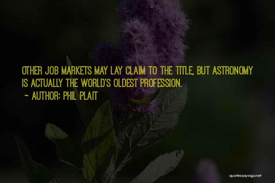 Phil Plait Quotes: Other Job Markets May Lay Claim To The Title, But Astronomy Is Actually The World's Oldest Profession.