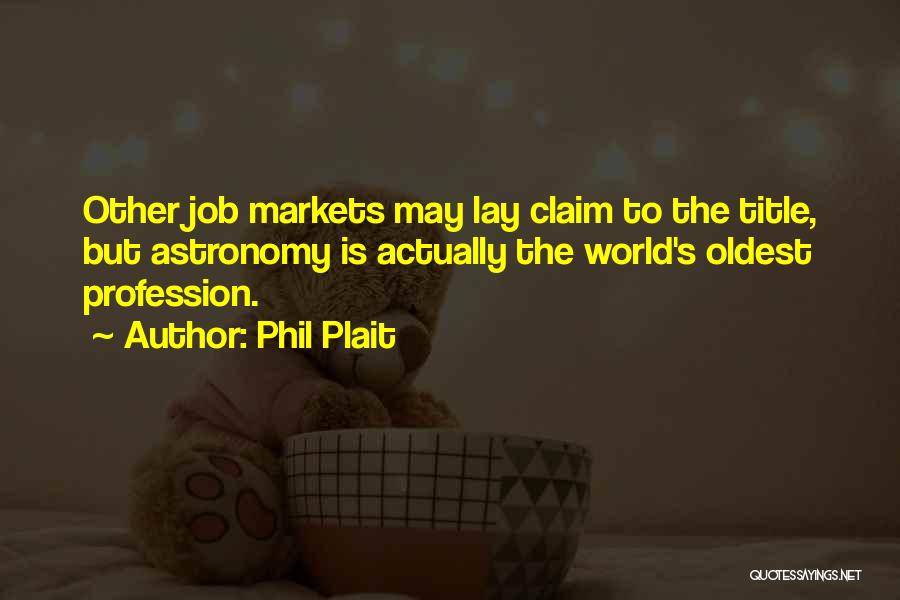 Phil Plait Quotes: Other Job Markets May Lay Claim To The Title, But Astronomy Is Actually The World's Oldest Profession.