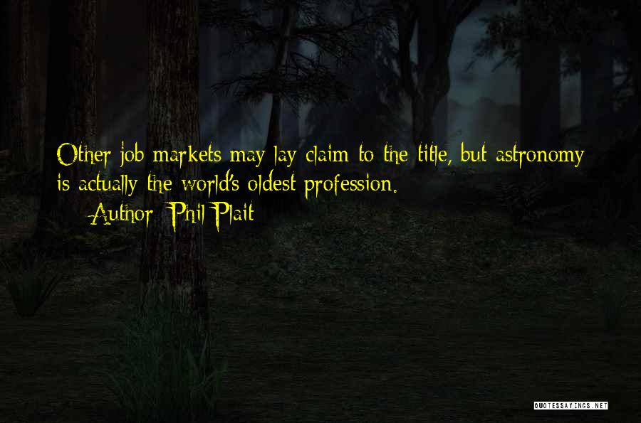 Phil Plait Quotes: Other Job Markets May Lay Claim To The Title, But Astronomy Is Actually The World's Oldest Profession.
