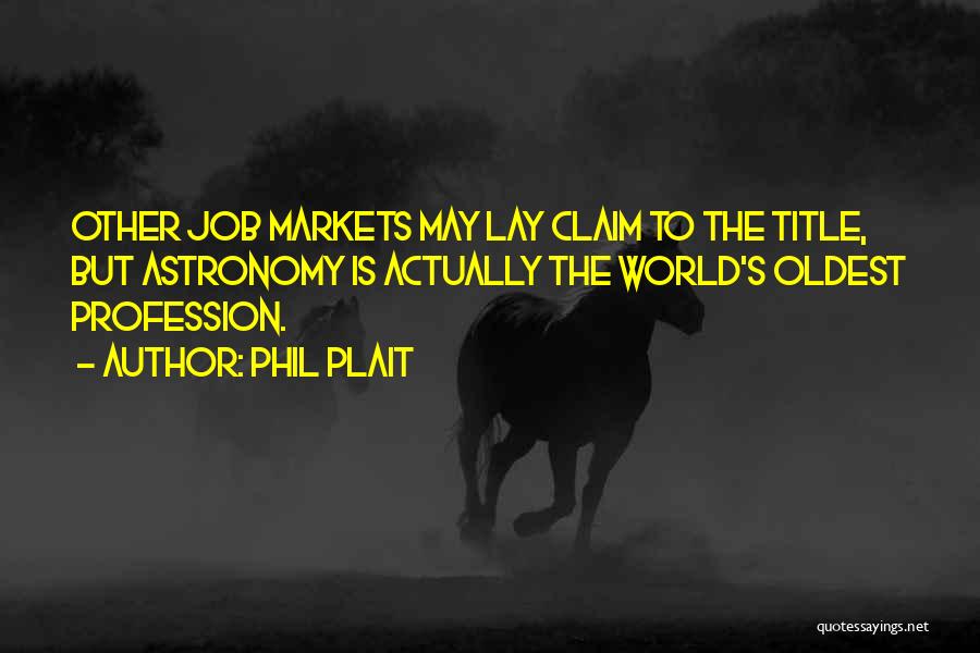 Phil Plait Quotes: Other Job Markets May Lay Claim To The Title, But Astronomy Is Actually The World's Oldest Profession.