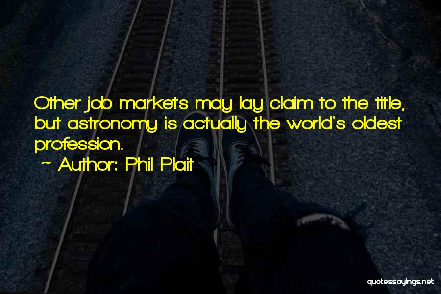 Phil Plait Quotes: Other Job Markets May Lay Claim To The Title, But Astronomy Is Actually The World's Oldest Profession.