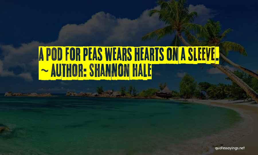 Shannon Hale Quotes: A Pod For Peas Wears Hearts On A Sleeve.