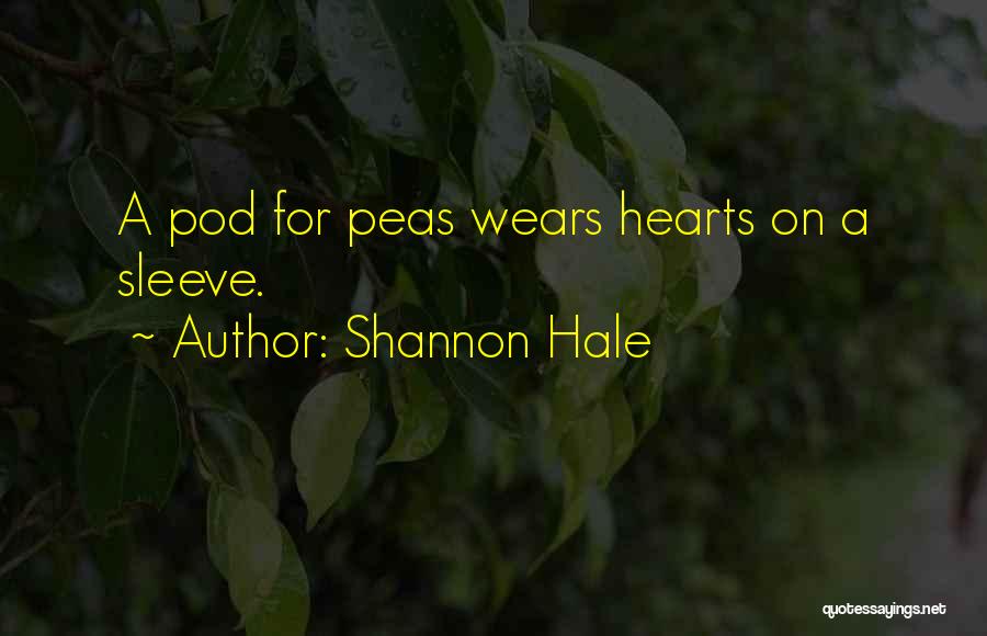 Shannon Hale Quotes: A Pod For Peas Wears Hearts On A Sleeve.