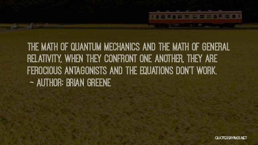 Brian Greene Quotes: The Math Of Quantum Mechanics And The Math Of General Relativity, When They Confront One Another, They Are Ferocious Antagonists