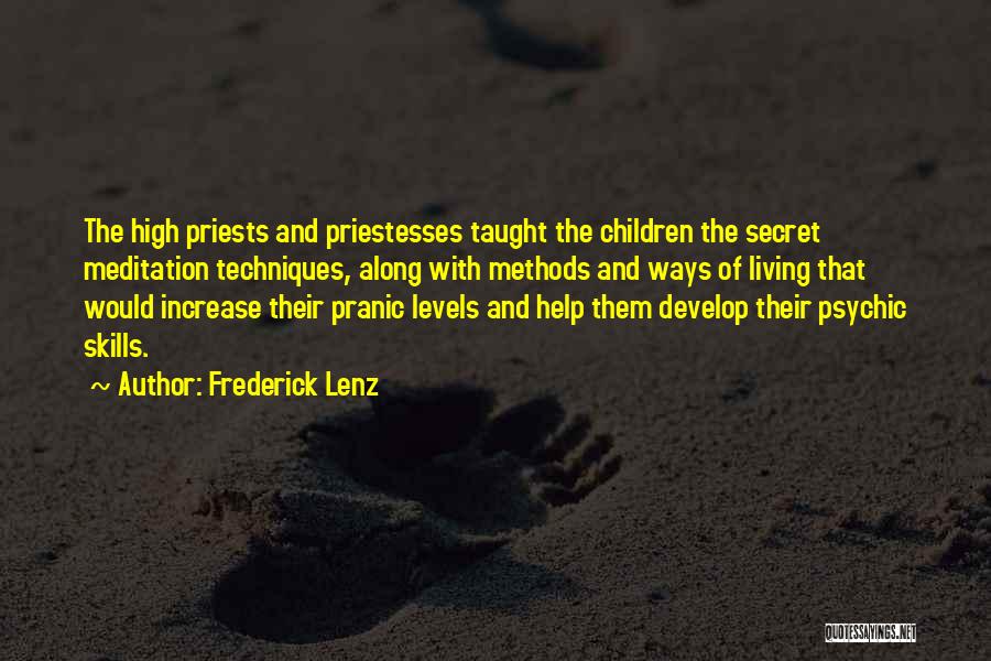 Frederick Lenz Quotes: The High Priests And Priestesses Taught The Children The Secret Meditation Techniques, Along With Methods And Ways Of Living That