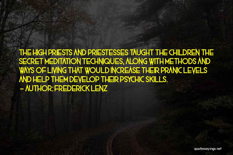 Frederick Lenz Quotes: The High Priests And Priestesses Taught The Children The Secret Meditation Techniques, Along With Methods And Ways Of Living That