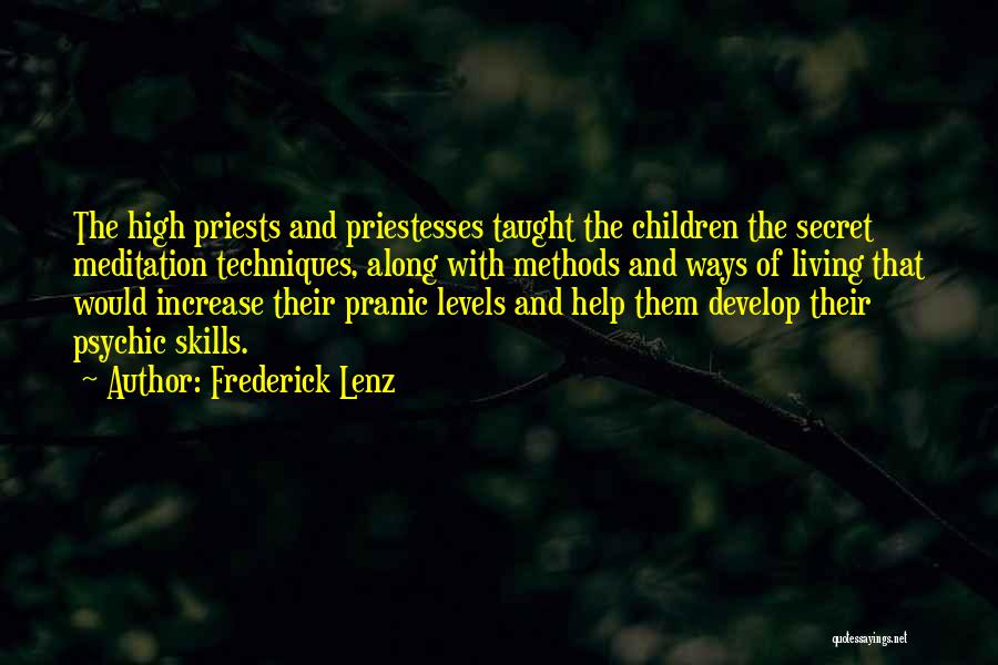 Frederick Lenz Quotes: The High Priests And Priestesses Taught The Children The Secret Meditation Techniques, Along With Methods And Ways Of Living That