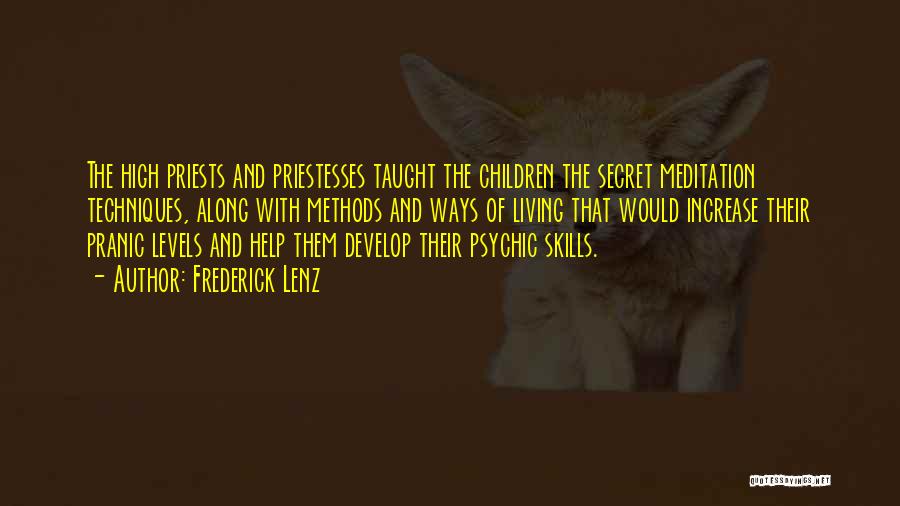 Frederick Lenz Quotes: The High Priests And Priestesses Taught The Children The Secret Meditation Techniques, Along With Methods And Ways Of Living That