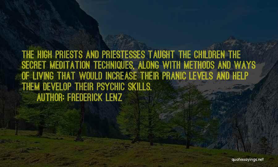 Frederick Lenz Quotes: The High Priests And Priestesses Taught The Children The Secret Meditation Techniques, Along With Methods And Ways Of Living That