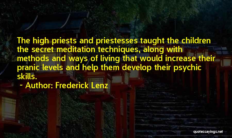 Frederick Lenz Quotes: The High Priests And Priestesses Taught The Children The Secret Meditation Techniques, Along With Methods And Ways Of Living That