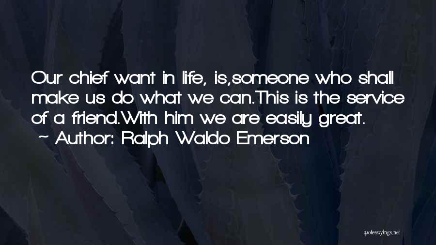 Ralph Waldo Emerson Quotes: Our Chief Want In Life, Is,someone Who Shall Make Us Do What We Can.this Is The Service Of A Friend.with