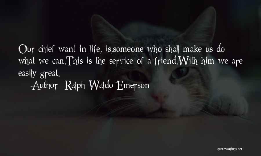 Ralph Waldo Emerson Quotes: Our Chief Want In Life, Is,someone Who Shall Make Us Do What We Can.this Is The Service Of A Friend.with