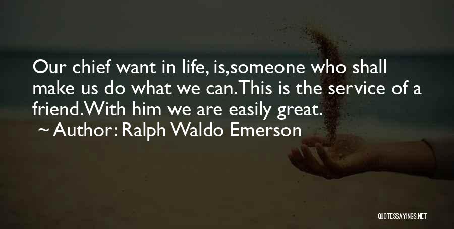 Ralph Waldo Emerson Quotes: Our Chief Want In Life, Is,someone Who Shall Make Us Do What We Can.this Is The Service Of A Friend.with