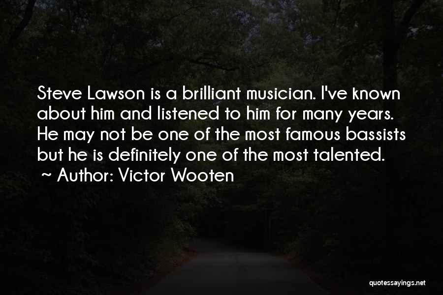 Victor Wooten Quotes: Steve Lawson Is A Brilliant Musician. I've Known About Him And Listened To Him For Many Years. He May Not