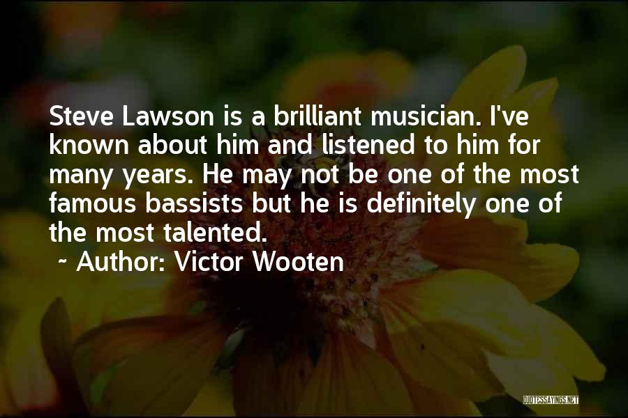 Victor Wooten Quotes: Steve Lawson Is A Brilliant Musician. I've Known About Him And Listened To Him For Many Years. He May Not