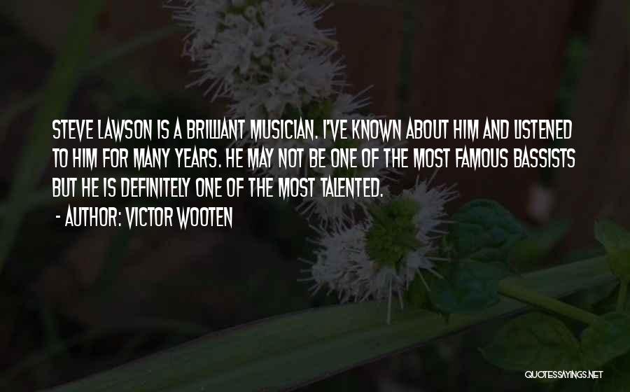 Victor Wooten Quotes: Steve Lawson Is A Brilliant Musician. I've Known About Him And Listened To Him For Many Years. He May Not