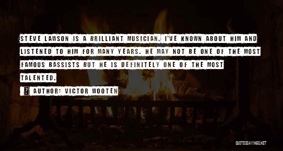 Victor Wooten Quotes: Steve Lawson Is A Brilliant Musician. I've Known About Him And Listened To Him For Many Years. He May Not