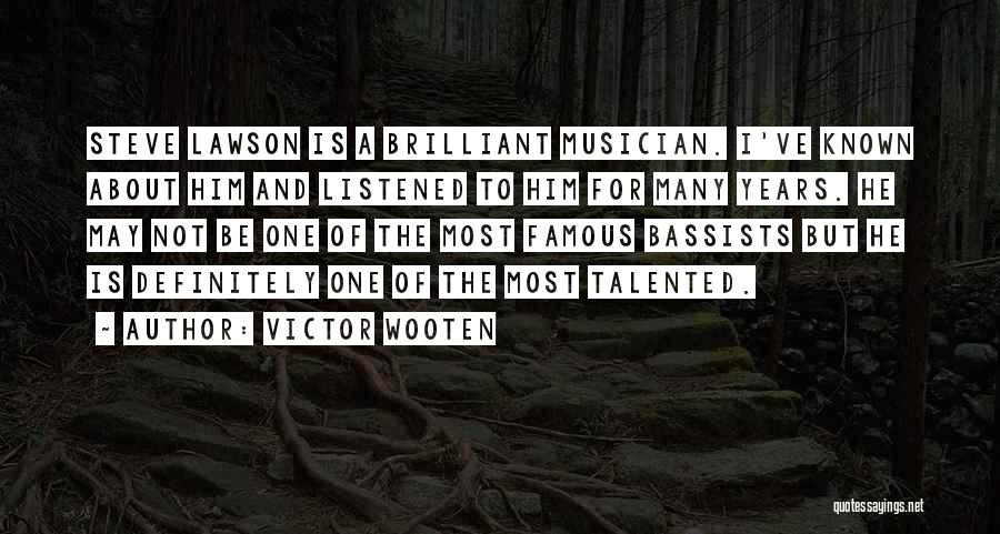 Victor Wooten Quotes: Steve Lawson Is A Brilliant Musician. I've Known About Him And Listened To Him For Many Years. He May Not