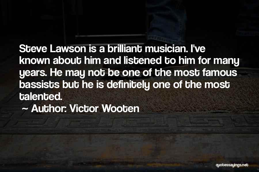 Victor Wooten Quotes: Steve Lawson Is A Brilliant Musician. I've Known About Him And Listened To Him For Many Years. He May Not