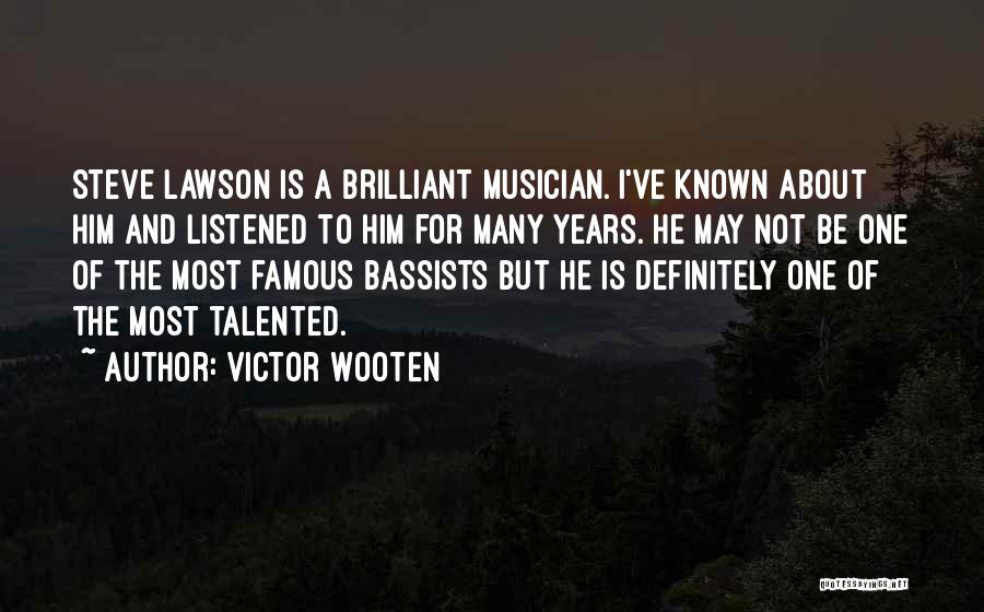 Victor Wooten Quotes: Steve Lawson Is A Brilliant Musician. I've Known About Him And Listened To Him For Many Years. He May Not